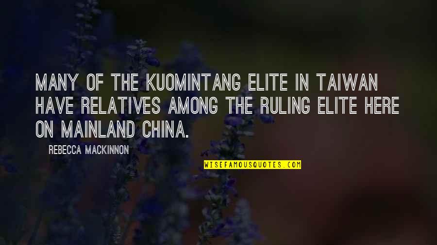 Kuomintang Quotes By Rebecca MacKinnon: Many of the Kuomintang elite in Taiwan have Kuomintang Quotes By Rebecca MacKinnon: Many of the Kuomintang elite in Taiwan have