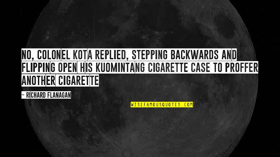 Kuomintang Quotes By Richard Flanagan: No, Colonel Kota replied, stepping backwards and flipping Kuomintang Quotes By Richard Flanagan: No, Colonel Kota replied, stepping backwards and flipping