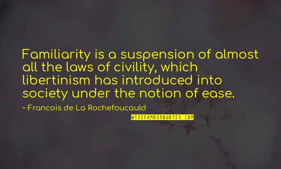 Kuona Quotes By Francois De La Rochefoucauld: Familiarity is a suspension of almost all the
