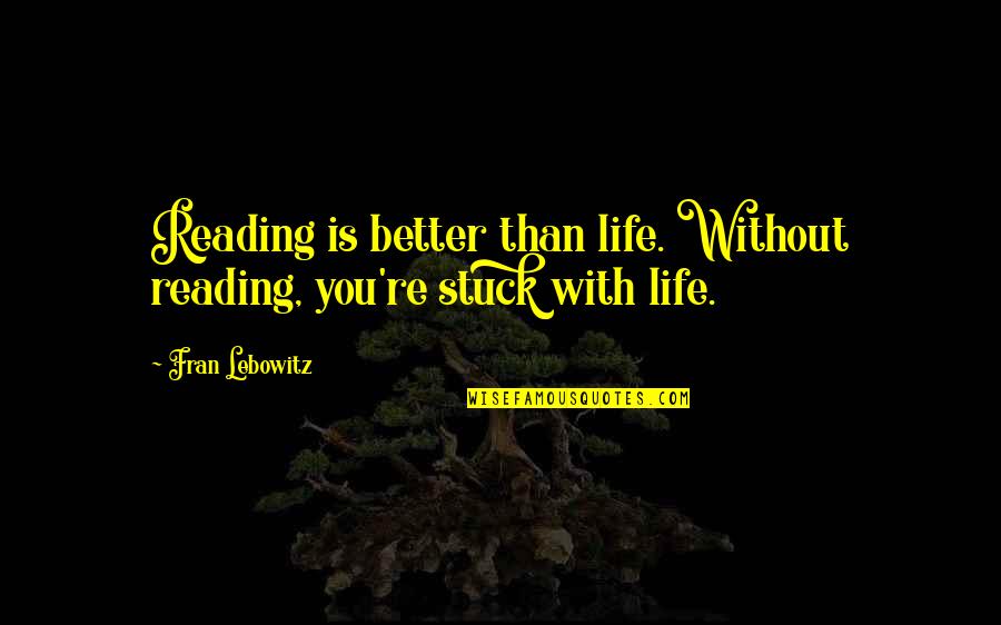 Kuoni Quotes By Fran Lebowitz: Reading is better than life. Without reading, you're