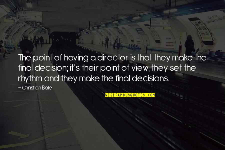 Kuopio El Inpuisto Quotes By Christian Bale: The point of having a director is that Kuopio El Inpuisto Quotes By Christian Bale: The point of having a director is that