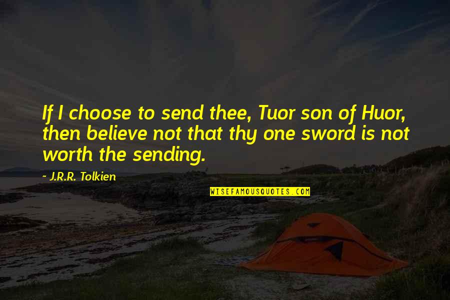 Kuorosh Quotes By J.R.R. Tolkien: If I choose to send thee, Tuor son