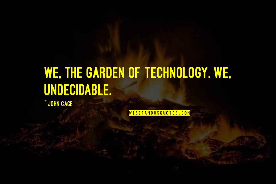 Kup Quotes By John Cage: We, the garden of technology. We, undecidable.