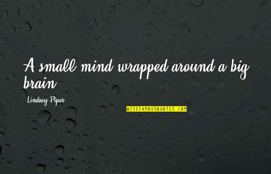Kupa Inc Quotes By Lindsey Piper: A small mind wrapped around a big brain. Kupa Inc Quotes By Lindsey Piper: A small mind wrapped around a big brain.