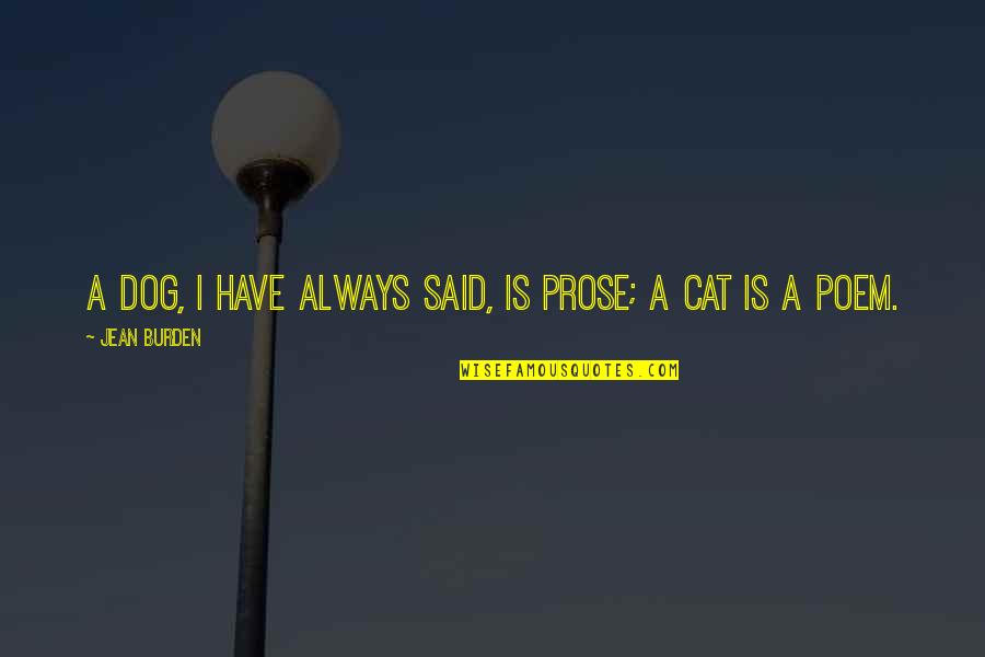 Kupal Quotes By Jean Burden: A dog, I have always said, is prose; Kupal Quotes By Jean Burden: A dog, I have always said, is prose;