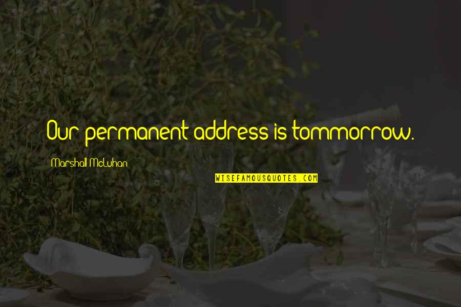 Kupamanipropassport Quotes By Marshall McLuhan: Our permanent address is tommorrow. Kupamanipropassport Quotes By Marshall McLuhan: Our permanent address is tommorrow.