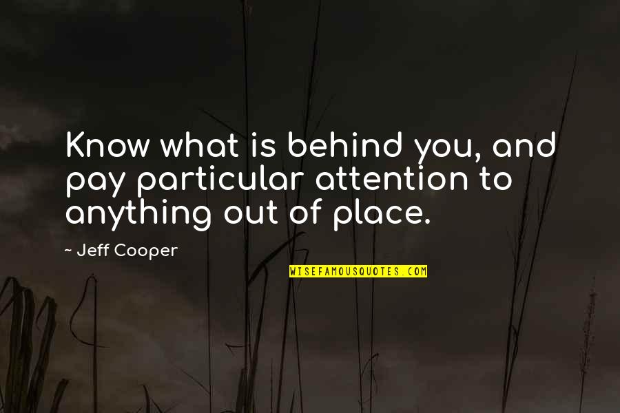 Kupari Quotes By Jeff Cooper: Know what is behind you, and pay particular