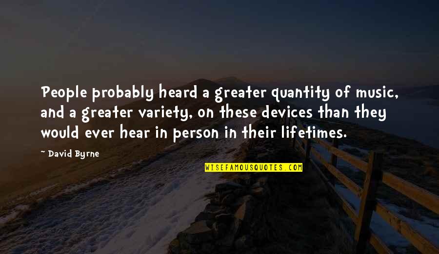 Kupchak Hornets Quotes By David Byrne: People probably heard a greater quantity of music, Kupchak Hornets Quotes By David Byrne: People probably heard a greater quantity of music,