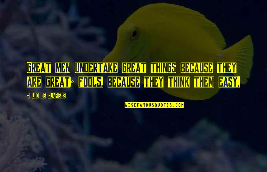 Kupchak Hornets Quotes By Luc De Clapiers: Great men undertake great things because they are Kupchak Hornets Quotes By Luc De Clapiers: Great men undertake great things because they are