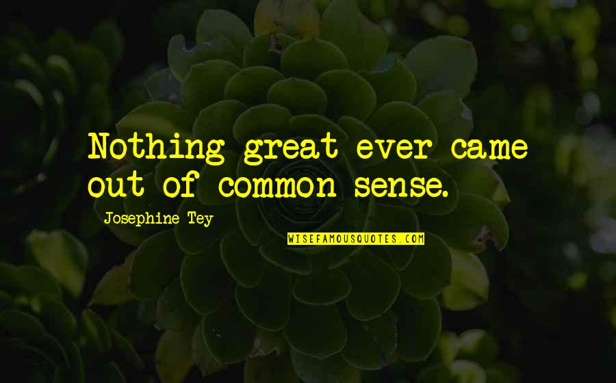 Kupcinet Or Gotti Quotes By Josephine Tey: Nothing great ever came out of common sense. Kupcinet Or Gotti Quotes By Josephine Tey: Nothing great ever came out of common sense.