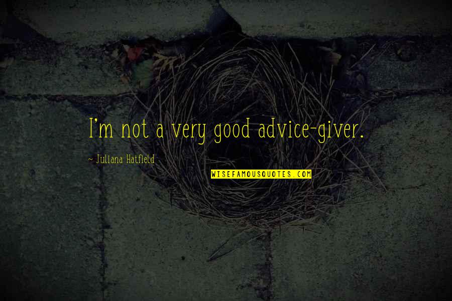 Kupcinet Or Gotti Quotes By Juliana Hatfield: I'm not a very good advice-giver. Kupcinet Or Gotti Quotes By Juliana Hatfield: I'm not a very good advice-giver.