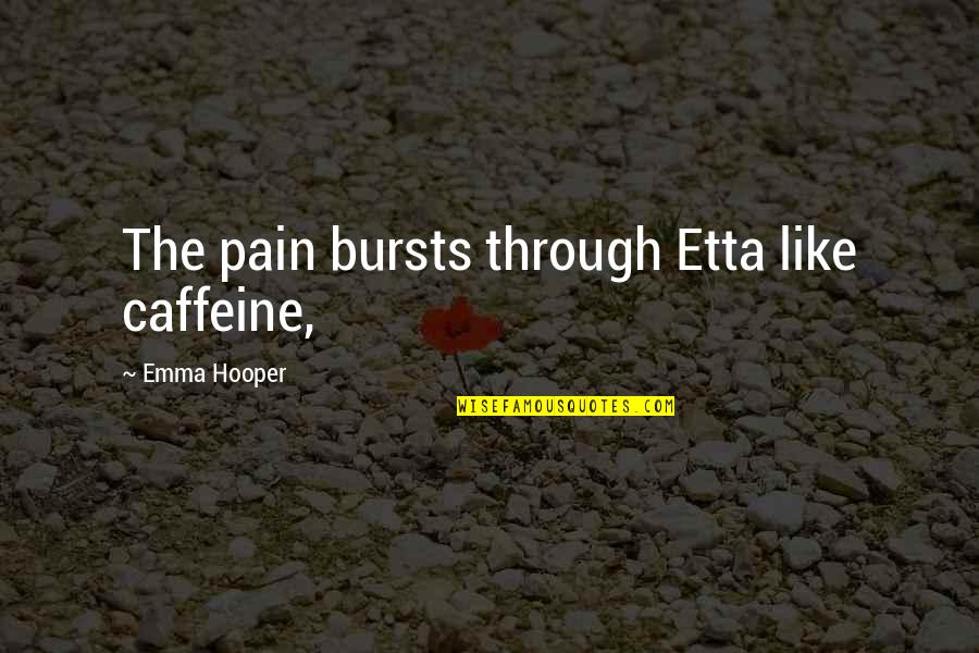 Kuperlukan Juruselamat Quotes By Emma Hooper: The pain bursts through Etta like caffeine, Kuperlukan Juruselamat Quotes By Emma Hooper: The pain bursts through Etta like caffeine,