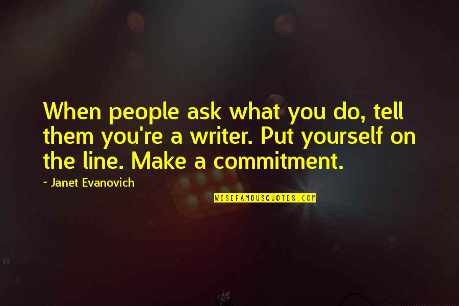 Kuperman Orr Quotes By Janet Evanovich: When people ask what you do, tell them Kuperman Orr Quotes By Janet Evanovich: When people ask what you do, tell them
