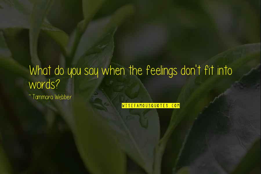 Kuperman Orr Quotes By Tammara Webber: What do you say when the feelings don't Kuperman Orr Quotes By Tammara Webber: What do you say when the feelings don't