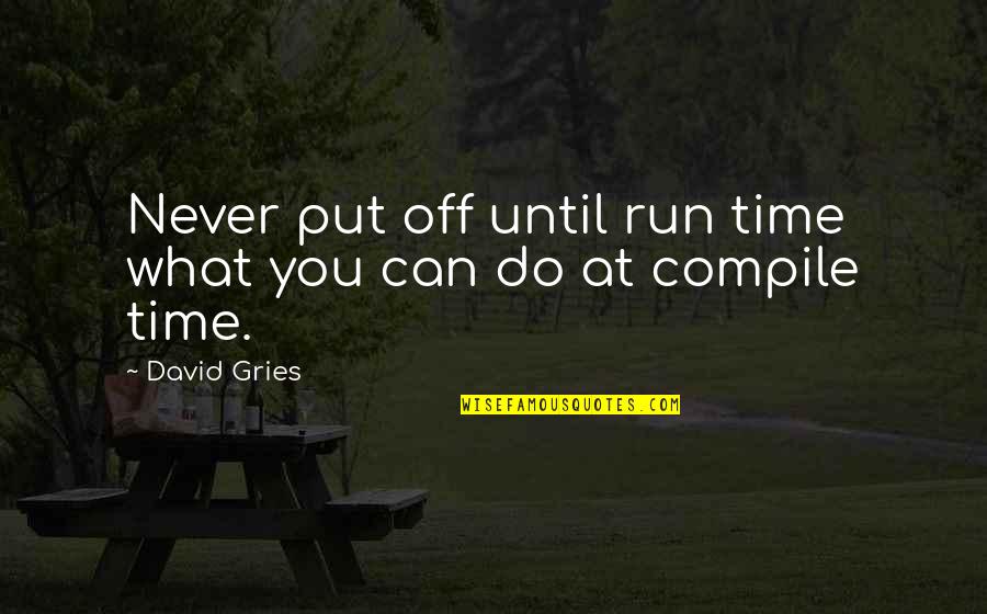 Kuperman Quotes By David Gries: Never put off until run time what you
