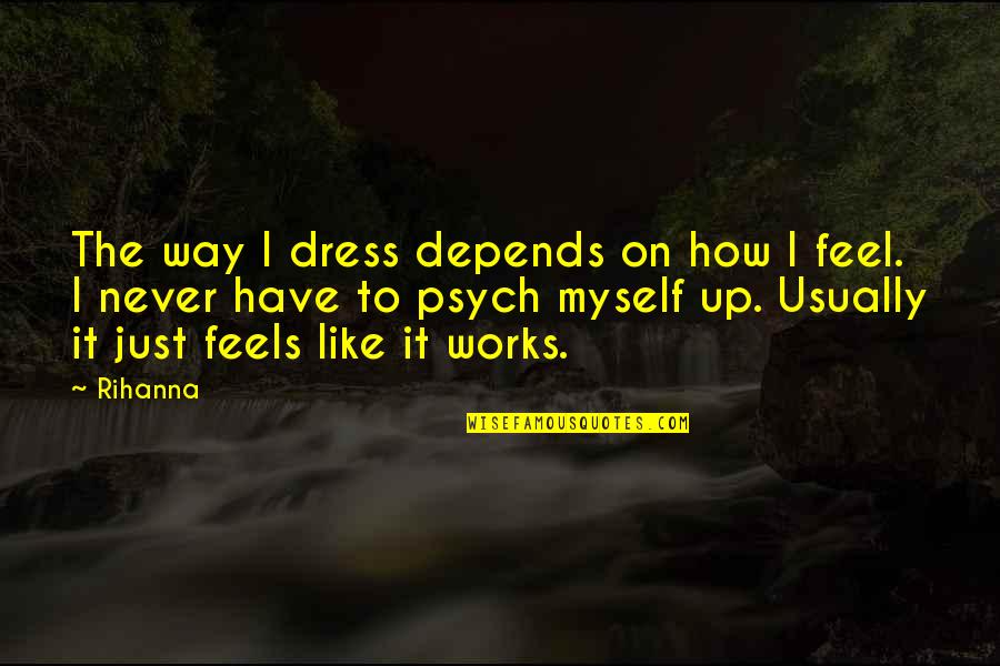 Kuperman Quotes By Rihanna: The way I dress depends on how I Kuperman Quotes By Rihanna: The way I dress depends on how I