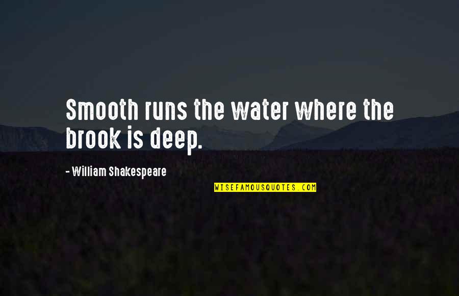 Kuperman Quotes By William Shakespeare: Smooth runs the water where the brook is Kuperman Quotes By William Shakespeare: Smooth runs the water where the brook is
