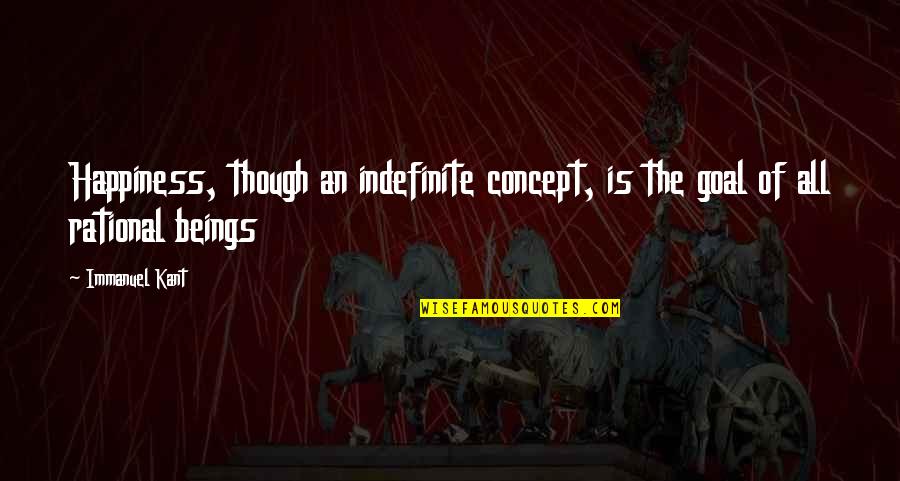 Kuperman Remates Quotes By Immanuel Kant: Happiness, though an indefinite concept, is the goal