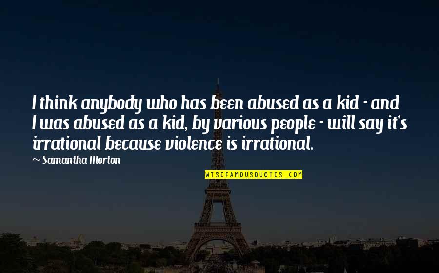 Kupersmith Obgyn Quotes By Samantha Morton: I think anybody who has been abused as Kupersmith Obgyn Quotes By Samantha Morton: I think anybody who has been abused as