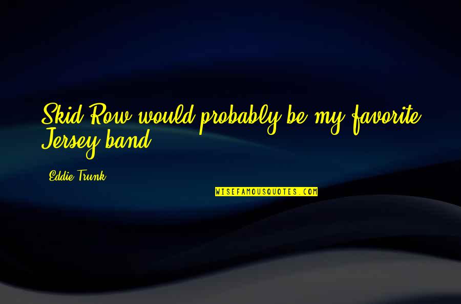 Kupets Gymnastics Quotes By Eddie Trunk: Skid Row would probably be my favorite Jersey Kupets Gymnastics Quotes By Eddie Trunk: Skid Row would probably be my favorite Jersey