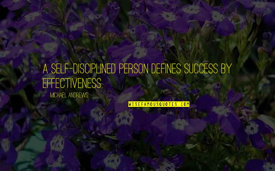 Kupetsky Quotes By Michael Andrews: A self-disciplined person defines success by effectiveness.