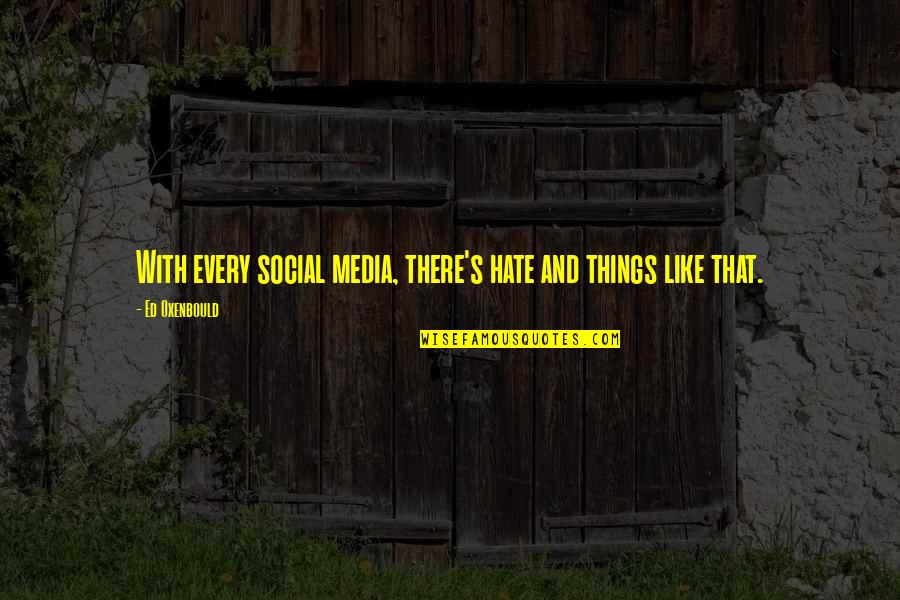 Kupferberg Foundation Quotes By Ed Oxenbould: With every social media, there's hate and things Kupferberg Foundation Quotes By Ed Oxenbould: With every social media, there's hate and things