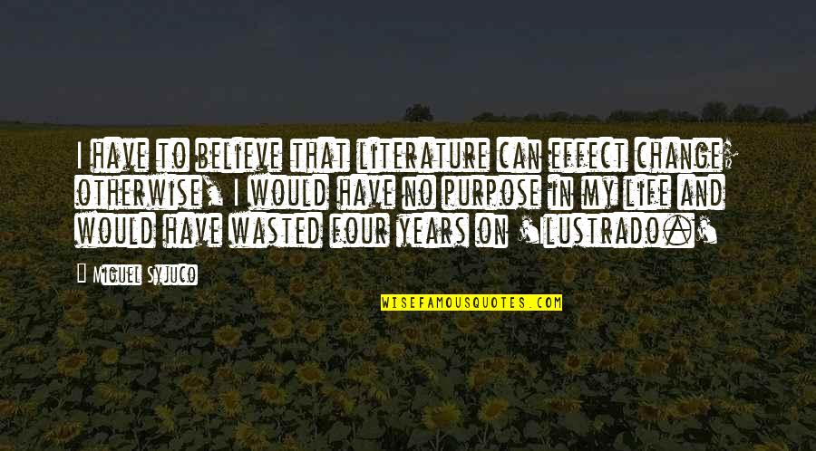 Kupferberg Foundation Quotes By Miguel Syjuco: I have to believe that literature can effect Kupferberg Foundation Quotes By Miguel Syjuco: I have to believe that literature can effect