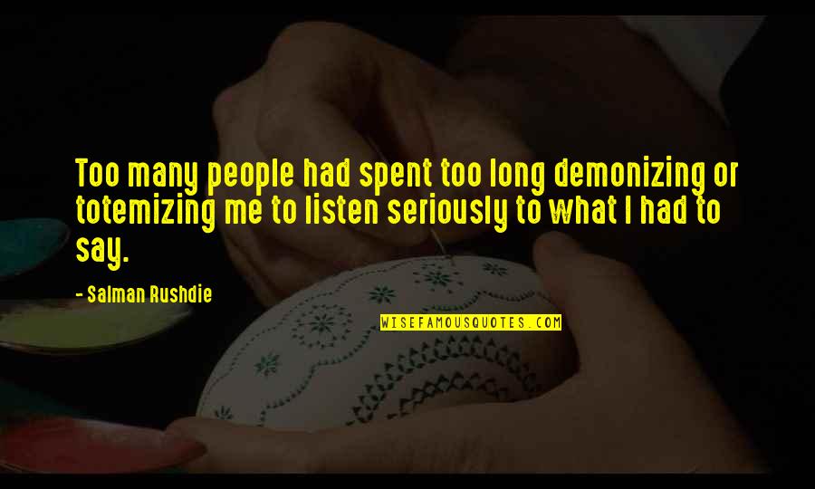 Kupferberg Foundation Quotes By Salman Rushdie: Too many people had spent too long demonizing Kupferberg Foundation Quotes By Salman Rushdie: Too many people had spent too long demonizing