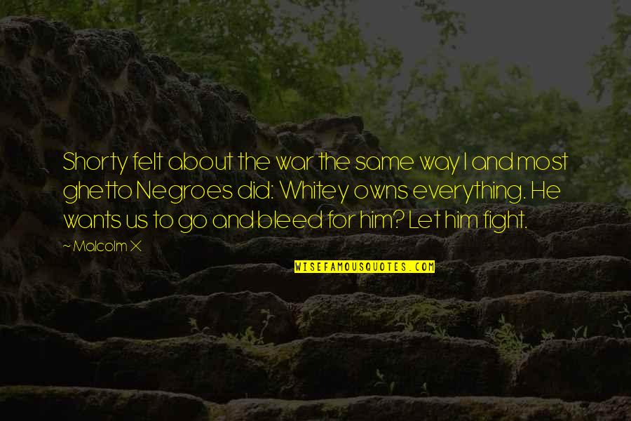 Kupferman Century Quotes By Malcolm X: Shorty felt about the war the same way Kupferman Century Quotes By Malcolm X: Shorty felt about the war the same way