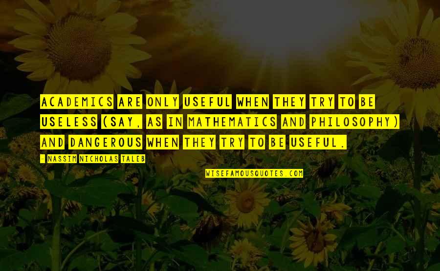 Kupferzell Quotes By Nassim Nicholas Taleb: Academics are only useful when they try to Kupferzell Quotes By Nassim Nicholas Taleb: Academics are only useful when they try to