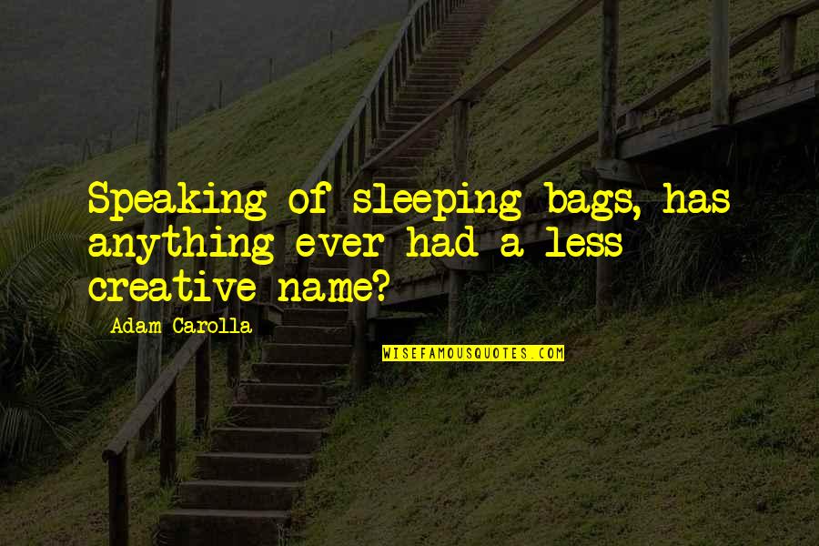 Kupiec Orthodontics Quotes By Adam Carolla: Speaking of sleeping bags, has anything ever had