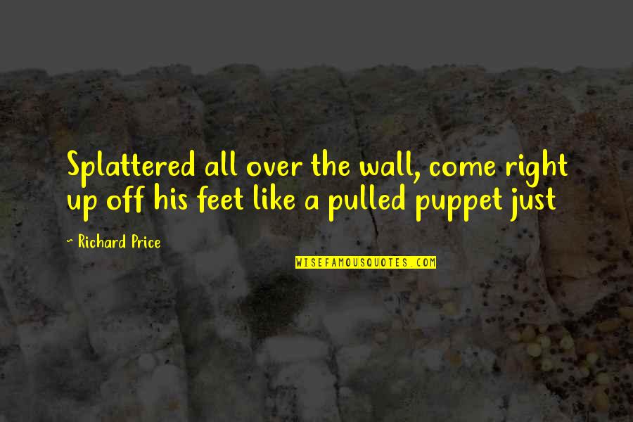 Kupihea Family Quotes By Richard Price: Splattered all over the wall, come right up