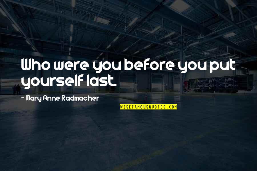 Kupilab Quotes By Mary Anne Radmacher: Who were you before you put yourself last.