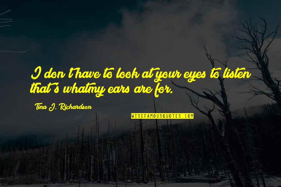 Kupina Quotes By Tina J. Richardson: I don't have to look at your eyes