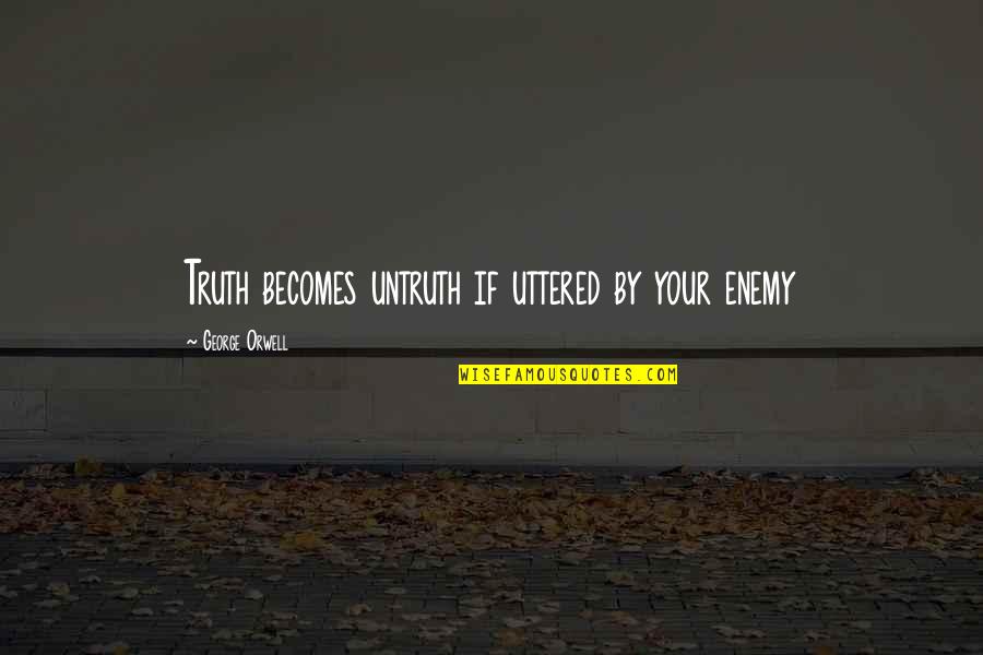 Kupindo Quotes By George Orwell: Truth becomes untruth if uttered by your enemy