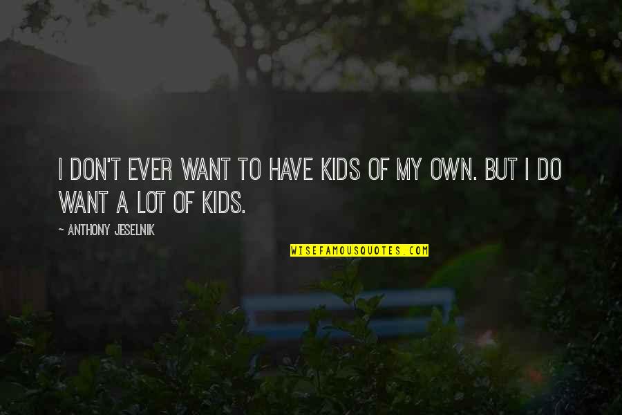 Kupindo Stripovi Quotes By Anthony Jeselnik: I don't ever want to have kids of Kupindo Stripovi Quotes By Anthony Jeselnik: I don't ever want to have kids of