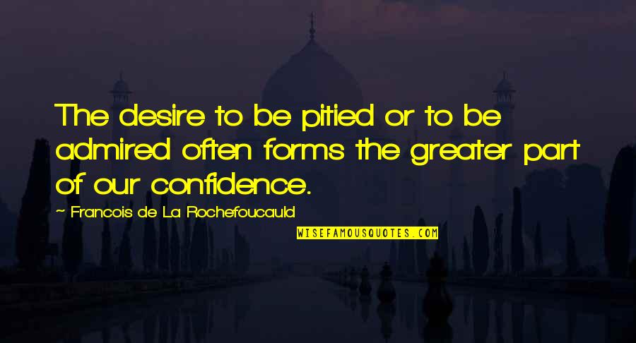 Kuping Berdenging Quotes By Francois De La Rochefoucauld: The desire to be pitied or to be Kuping Berdenging Quotes By Francois De La Rochefoucauld: The desire to be pitied or to be