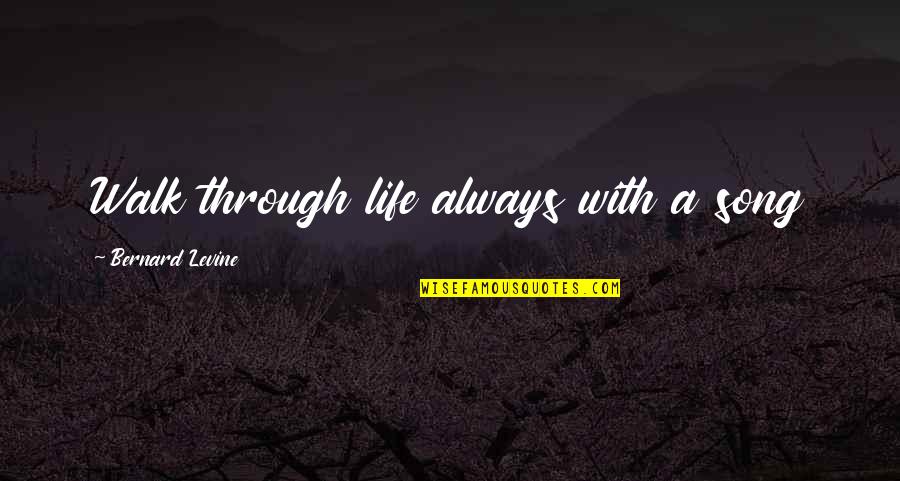 Kupio Bi Quotes By Bernard Levine: Walk through life always with a song Kupio Bi Quotes By Bernard Levine: Walk through life always with a song