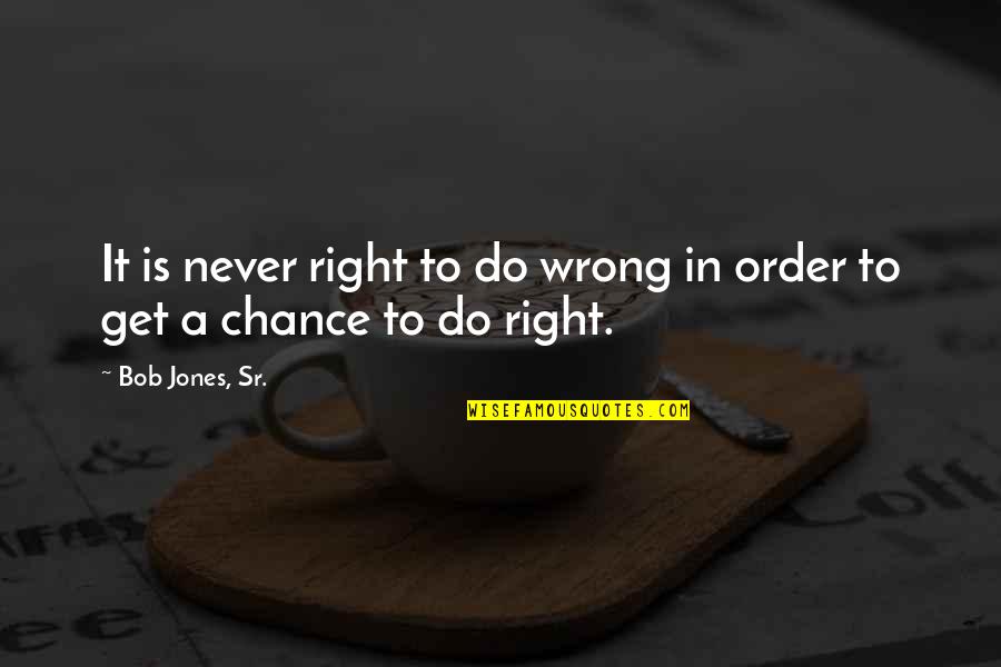 Kupio Bi Quotes By Bob Jones, Sr.: It is never right to do wrong in Kupio Bi Quotes By Bob Jones, Sr.: It is never right to do wrong in