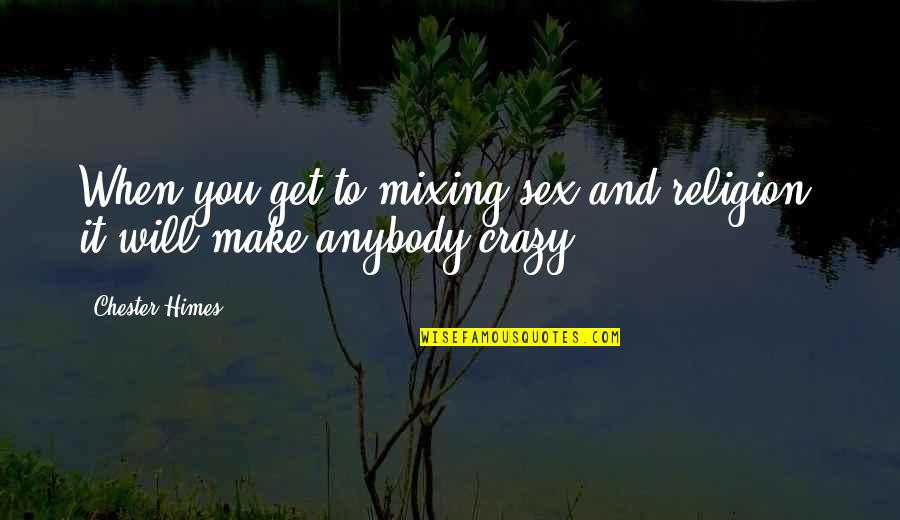 Kupio Bi Quotes By Chester Himes: When you get to mixing sex and religion,