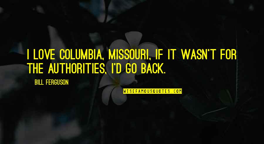 Kupka Obrazy Quotes By Bill Ferguson: I love Columbia, Missouri, if it wasn't for