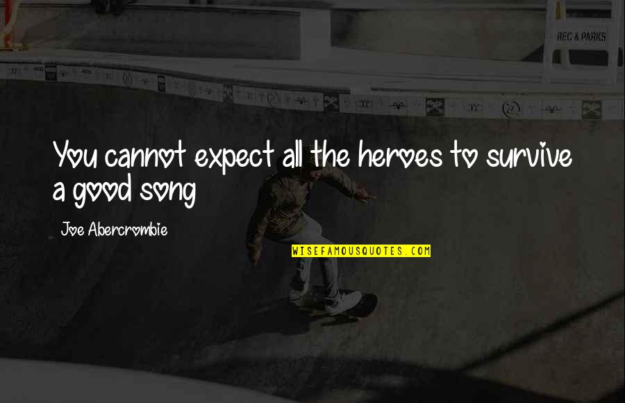 Kupke Thomas Quotes By Joe Abercrombie: You cannot expect all the heroes to survive Kupke Thomas Quotes By Joe Abercrombie: You cannot expect all the heroes to survive