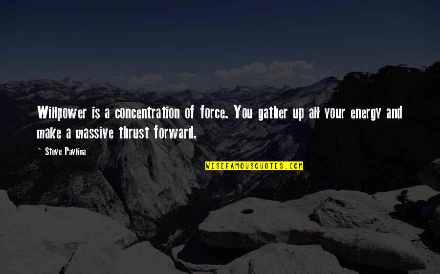 Kupkey Quotes By Steve Pavlina: Willpower is a concentration of force. You gather Kupkey Quotes By Steve Pavlina: Willpower is a concentration of force. You gather