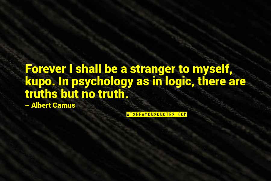 Kupo Quotes By Albert Camus: Forever I shall be a stranger to myself,