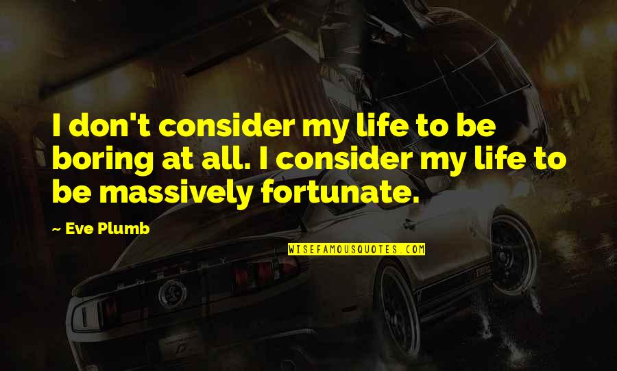 Kuponai Quotes By Eve Plumb: I don't consider my life to be boring Kuponai Quotes By Eve Plumb: I don't consider my life to be boring