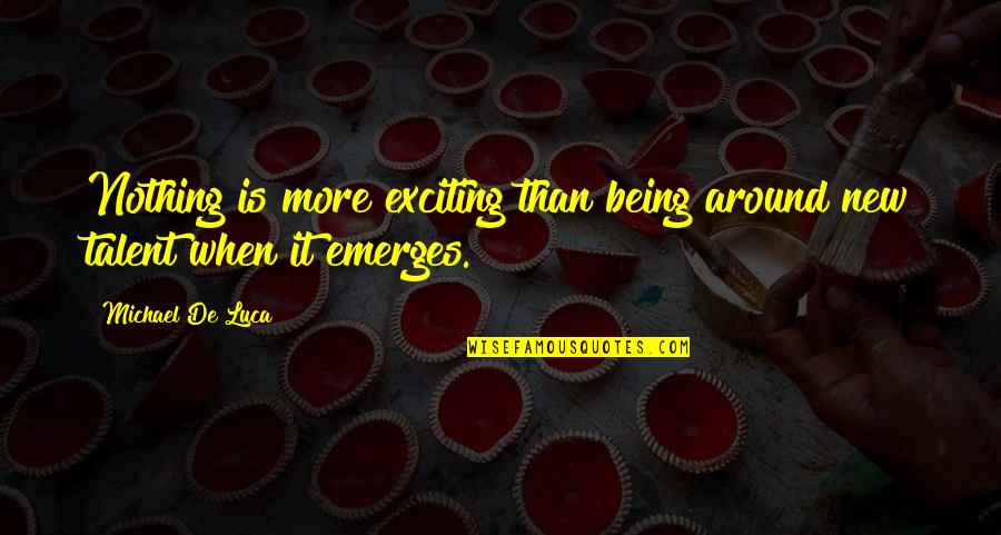 Kuprines Quotes By Michael De Luca: Nothing is more exciting than being around new Kuprines Quotes By Michael De Luca: Nothing is more exciting than being around new