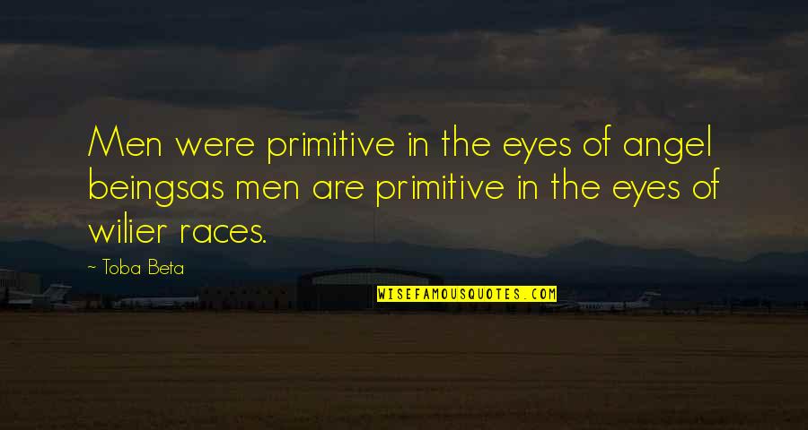 Kuptoje Quotes By Toba Beta: Men were primitive in the eyes of angel Kuptoje Quotes By Toba Beta: Men were primitive in the eyes of angel