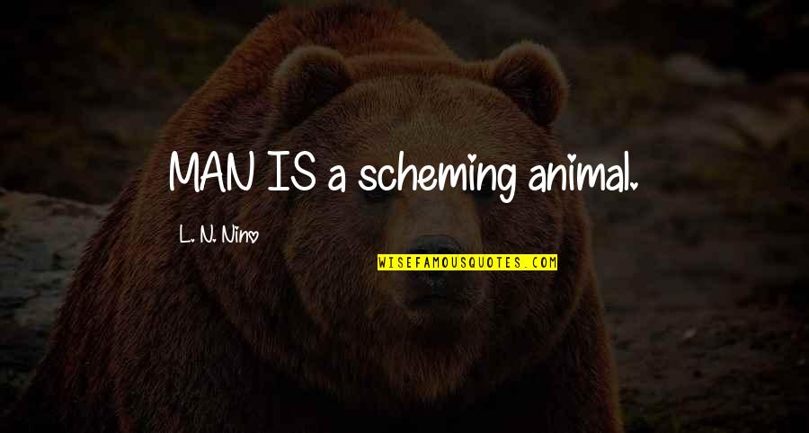 Kurabarn Quotes By L. N. Nino: MAN IS a scheming animal. Kurabarn Quotes By L. N. Nino: MAN IS a scheming animal.