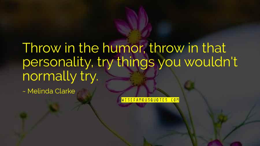Kuracina X Quotes By Melinda Clarke: Throw in the humor, throw in that personality, Kuracina X Quotes By Melinda Clarke: Throw in the humor, throw in that personality,