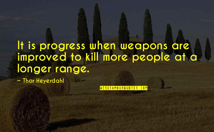 Kurag Quotes By Thor Heyerdahl: It is progress when weapons are improved to